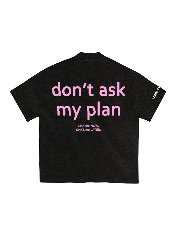 Don't Ask My Plan T-shirt