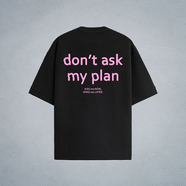 DONT ASK MY PLAN OVERSIZED T-SHIRT IN BLACK (UNISEX)